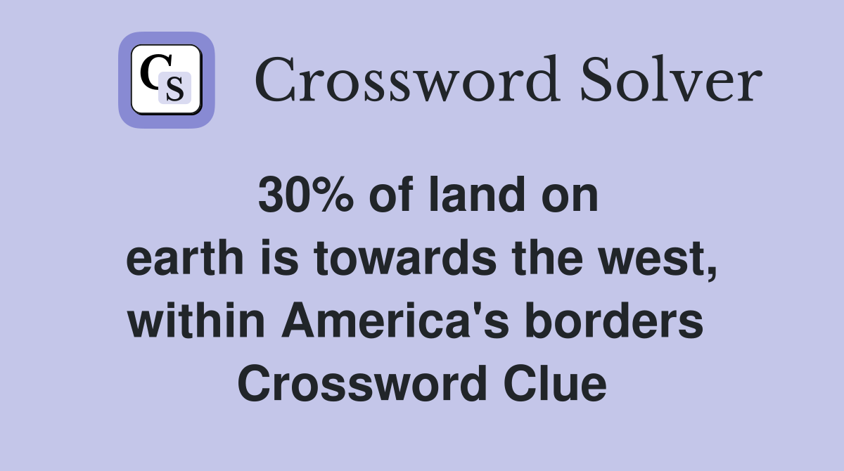30% of land on earth is towards the west, within America's borders  Crossword Clue