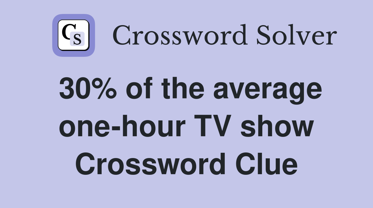 30% of the average one-hour TV show Crossword Clue