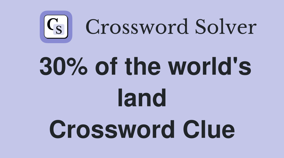 30% of the world's land Crossword Clue