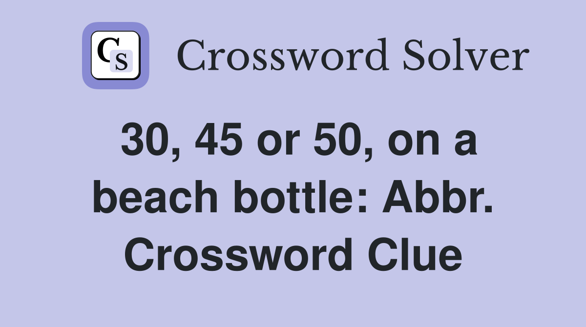 30, 45 or 50, on a beach bottle: Abbr. Crossword Clue