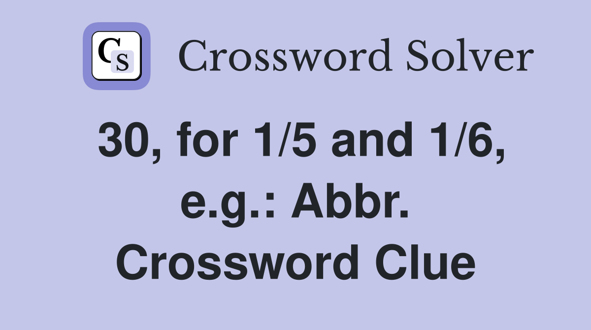 30, for 1/5 and 1/6, e.g.: Abbr. Crossword Clue