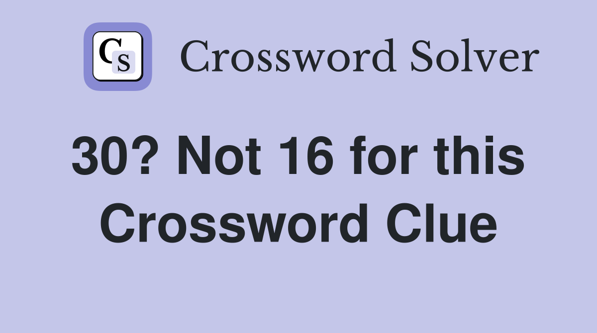 30? Not 16 for this  Crossword Clue