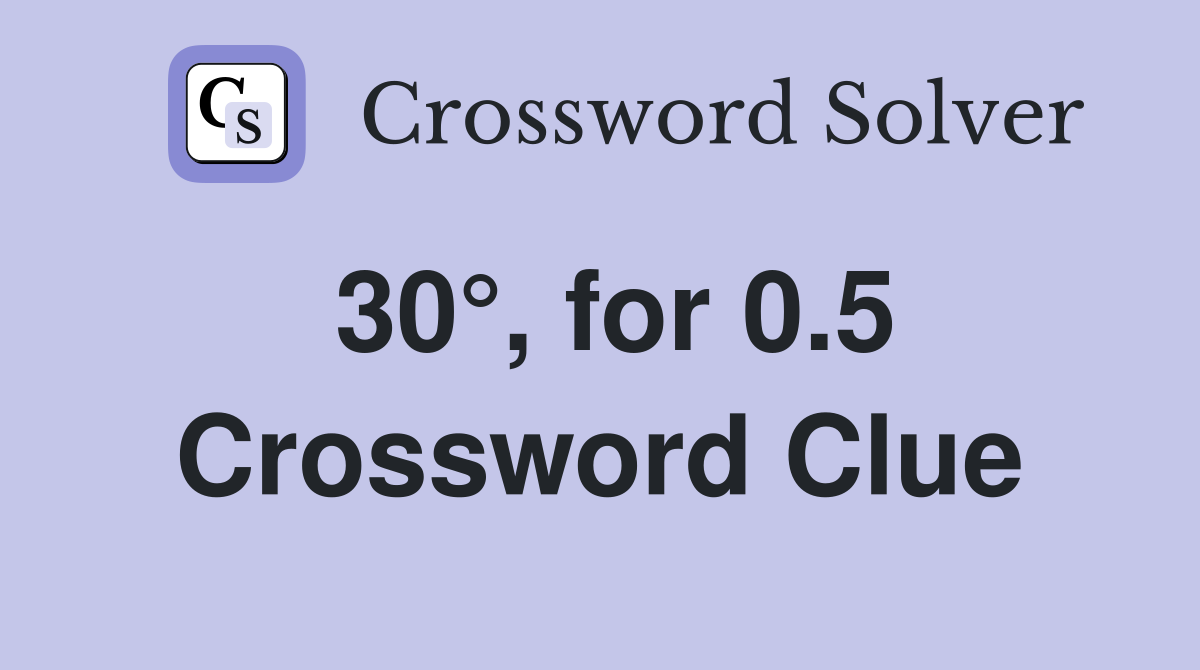 30°, for 0.5 Crossword Clue