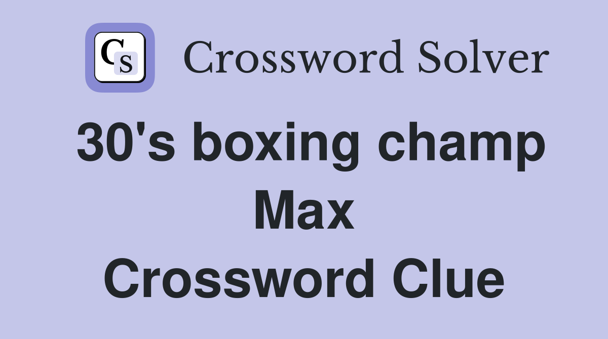 30's boxing champ Max Crossword Clue
