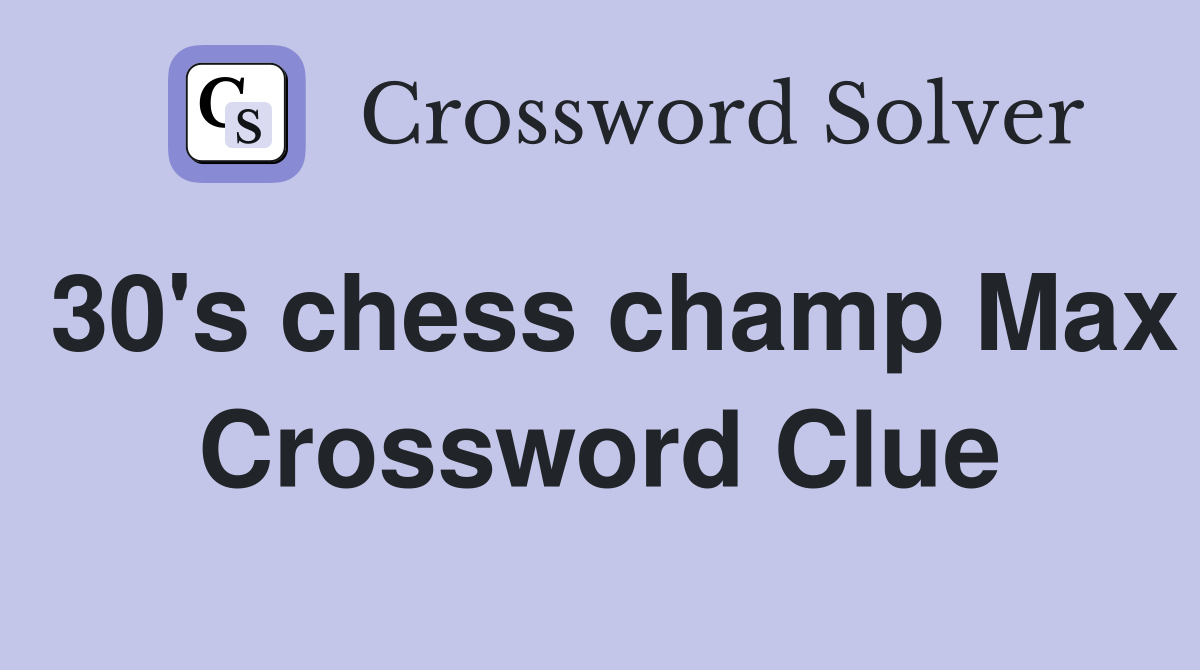 30's chess champ Max Crossword Clue
