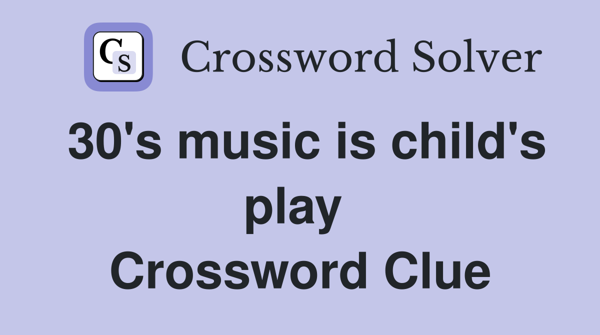 30's music is child's play  Crossword Clue