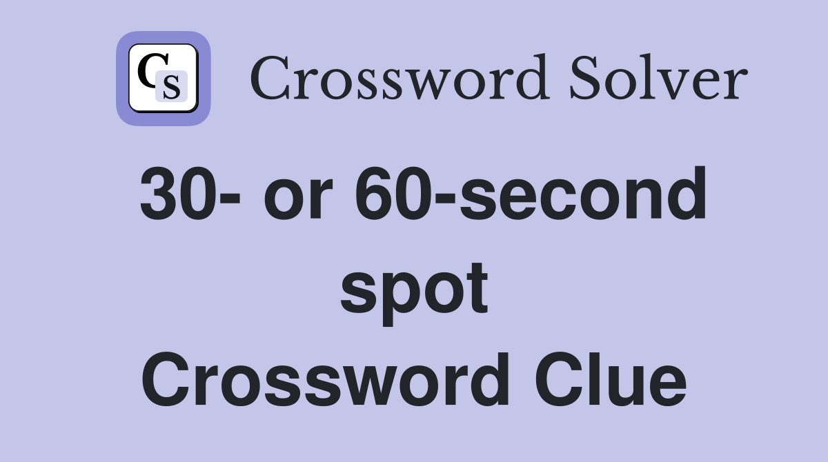 30- or 60-second spot Crossword Clue