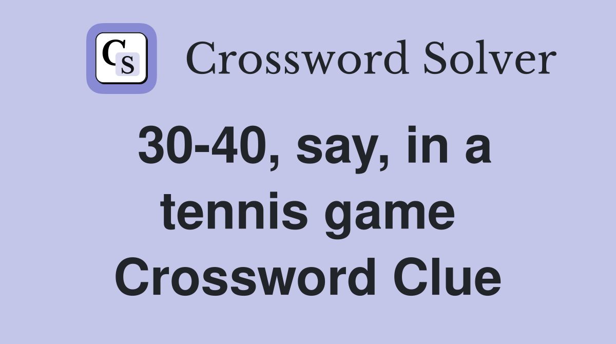 30-40, say, in a tennis game Crossword Clue