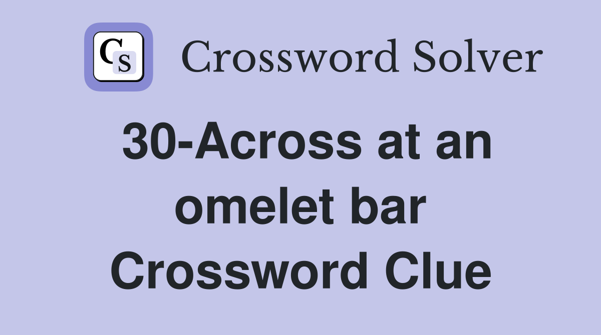 30-Across at an omelet bar Crossword Clue
