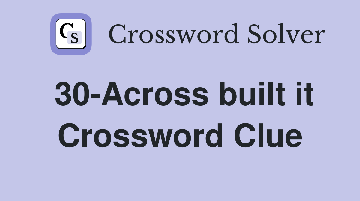 30-Across built it Crossword Clue