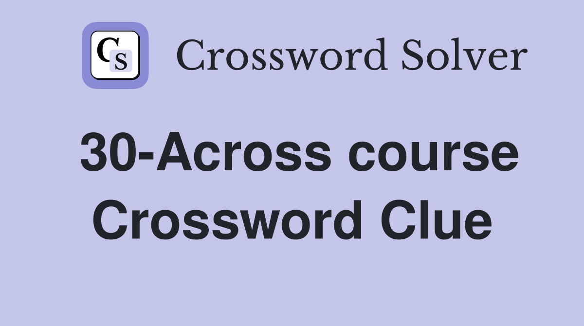 30-Across course Crossword Clue