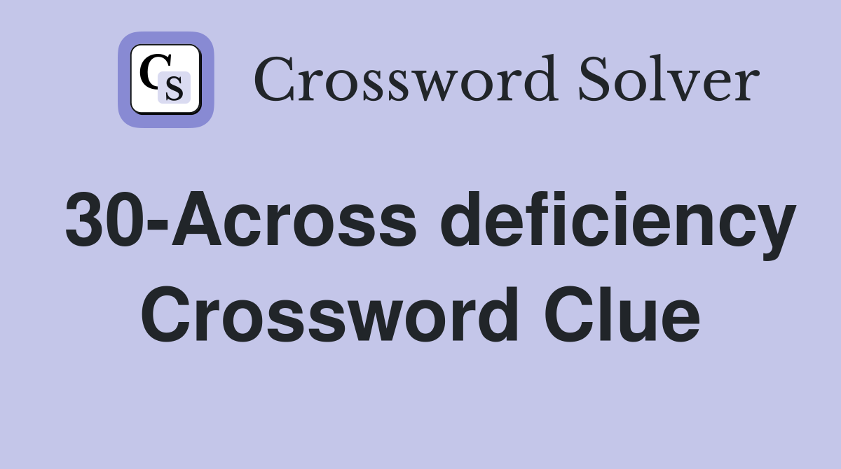 30-Across deficiency Crossword Clue