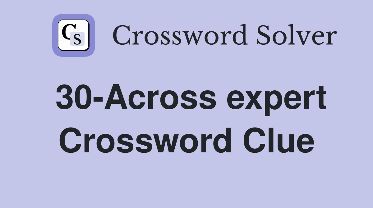 30-Across expert Crossword Clue