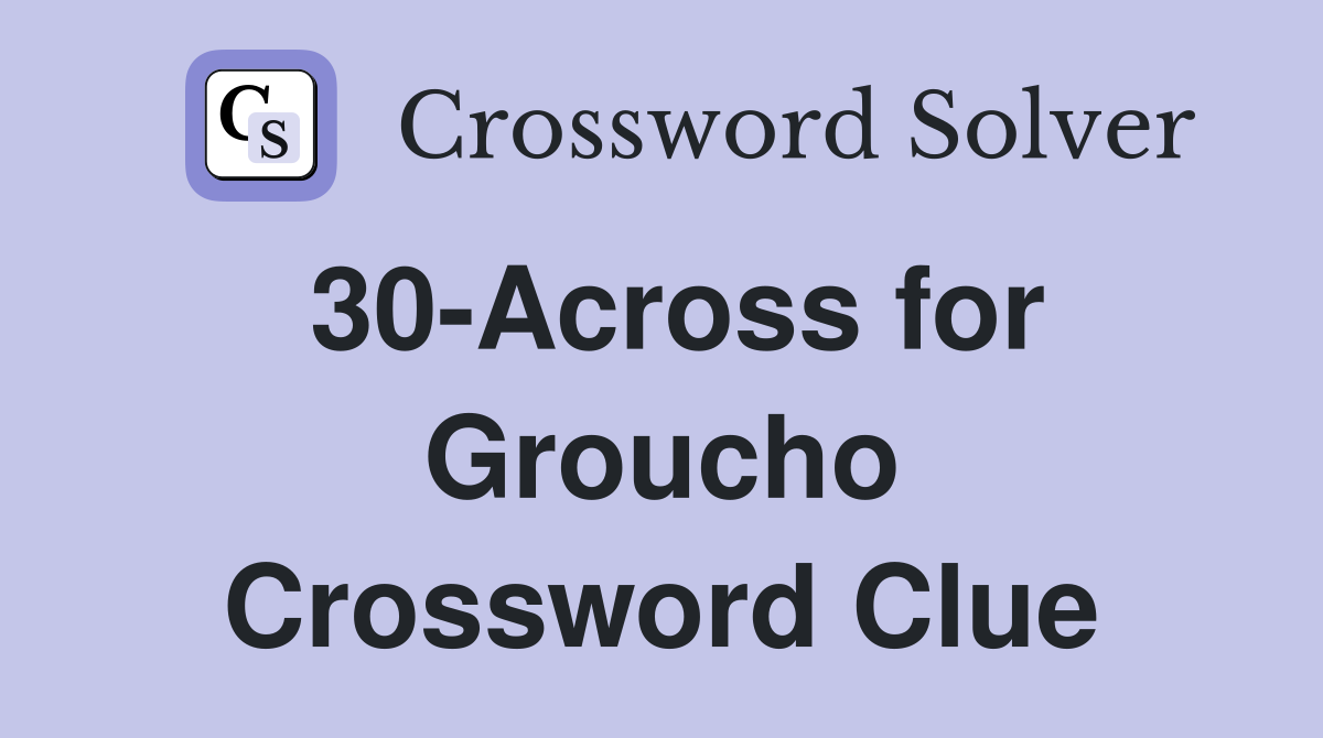 30-Across for Groucho Crossword Clue