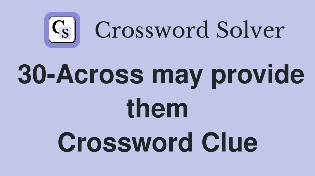 30-Across may provide them Crossword Clue