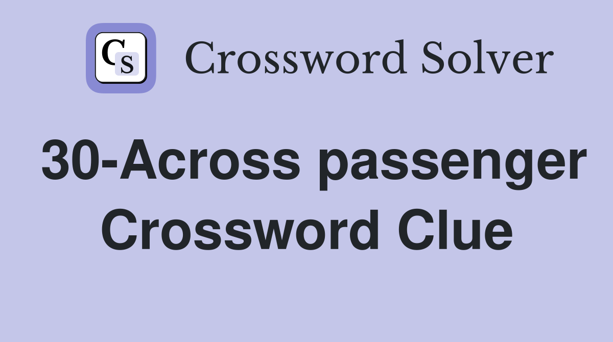 30-Across passenger Crossword Clue