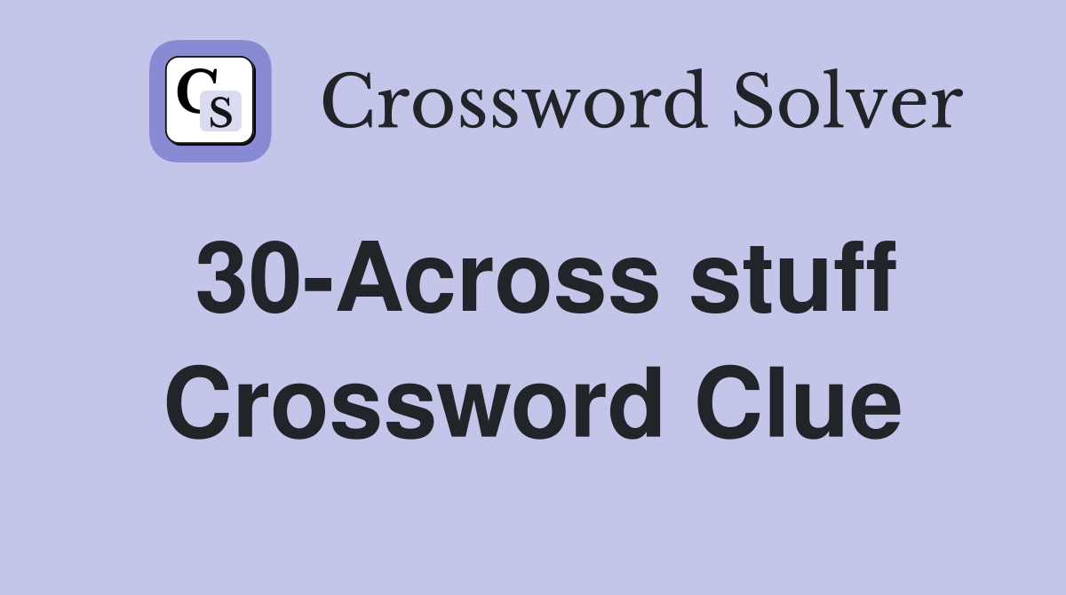 30-Across stuff Crossword Clue