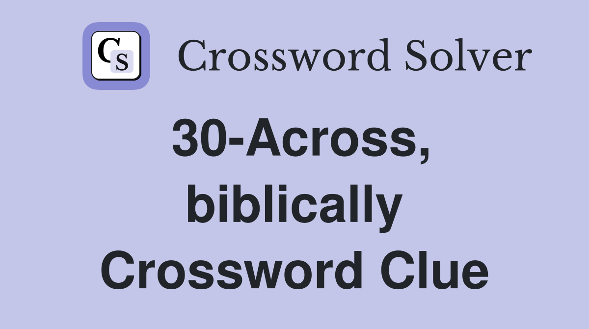 30-Across, biblically Crossword Clue
