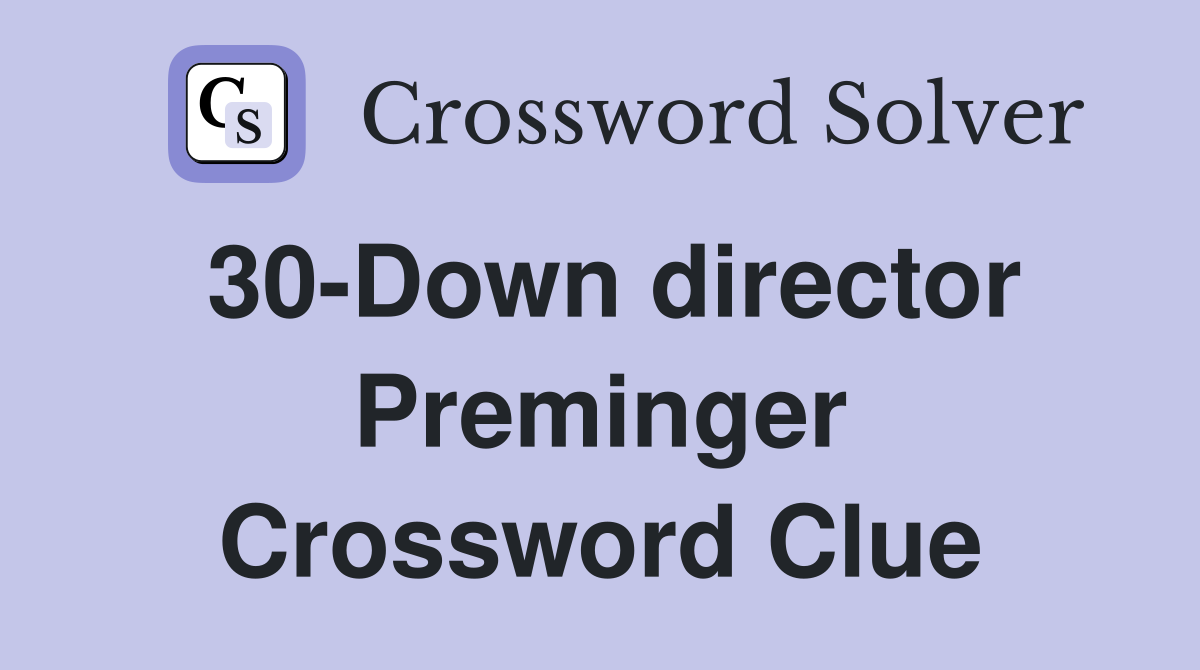 30-Down director Preminger Crossword Clue