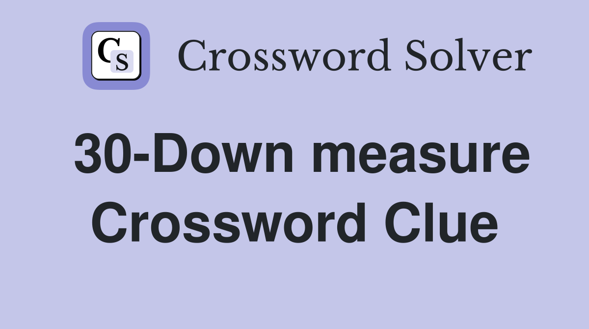30-Down measure Crossword Clue
