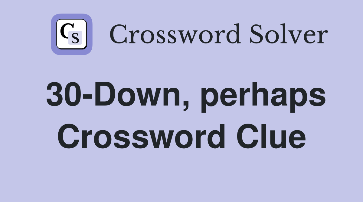 30-Down, perhaps Crossword Clue