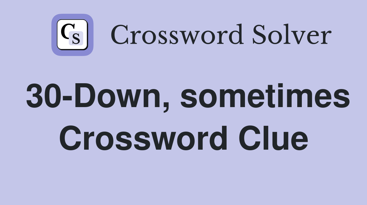 30-Down, sometimes Crossword Clue