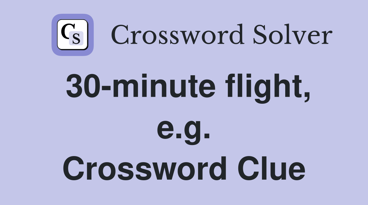 30-minute flight, e.g. Crossword Clue