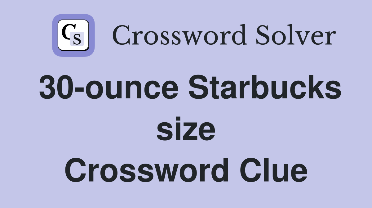 30-ounce Starbucks size Crossword Clue