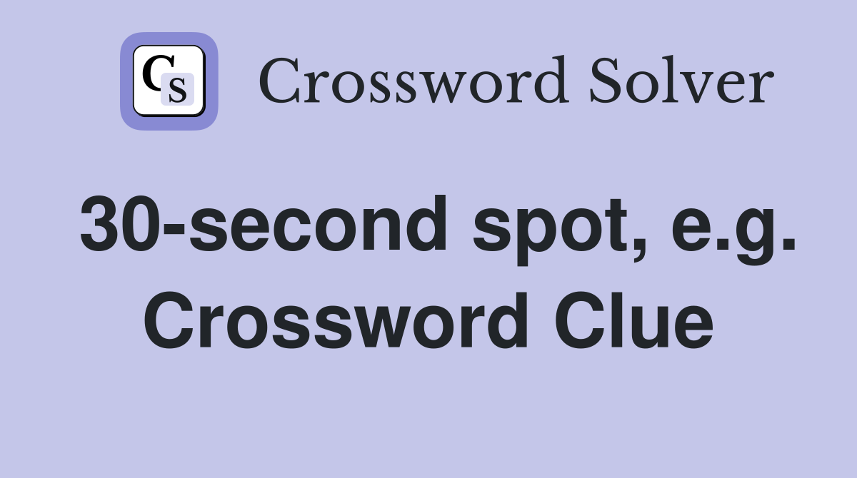 30-second spot, e.g. Crossword Clue