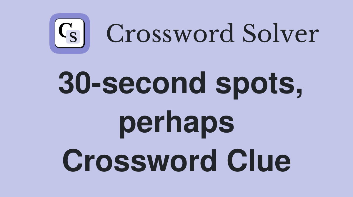 30-second spots, perhaps Crossword Clue