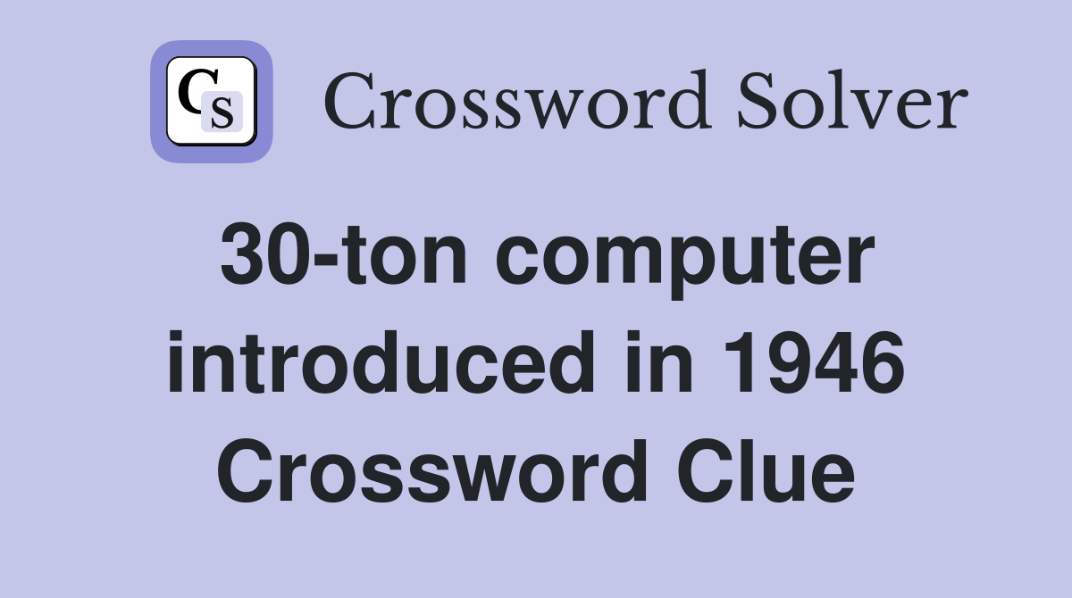 30-ton computer introduced in 1946 Crossword Clue