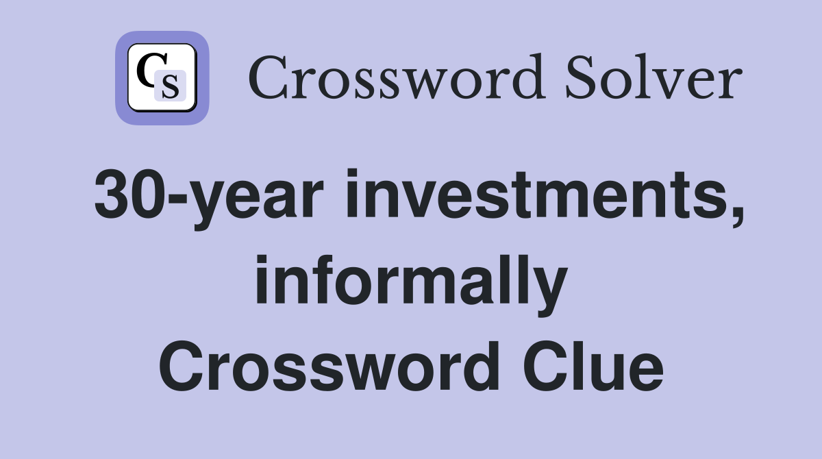 30-year investments, informally Crossword Clue
