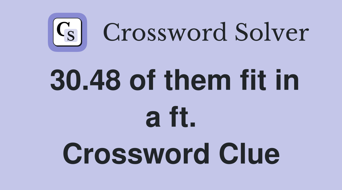 30.48 of them fit in a ft. Crossword Clue