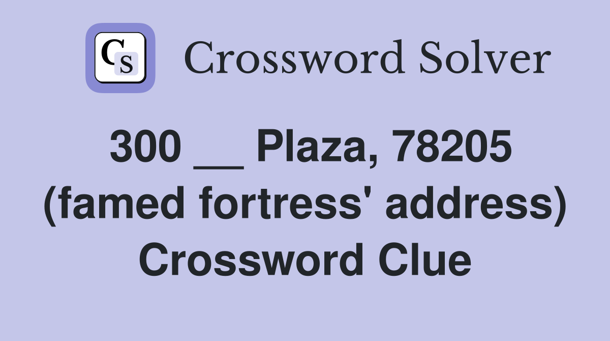 300 __ Plaza, 78205 (famed fortress' address) Crossword Clue