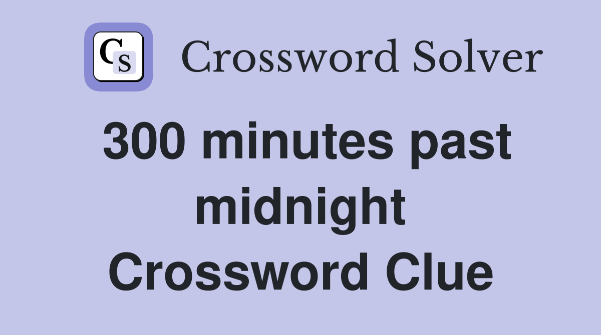 300 minutes past midnight Crossword Clue