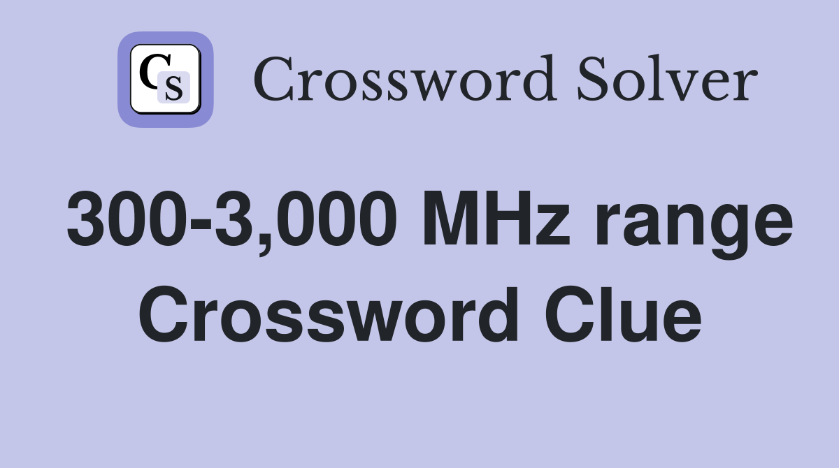 300-3,000 MHz range Crossword Clue