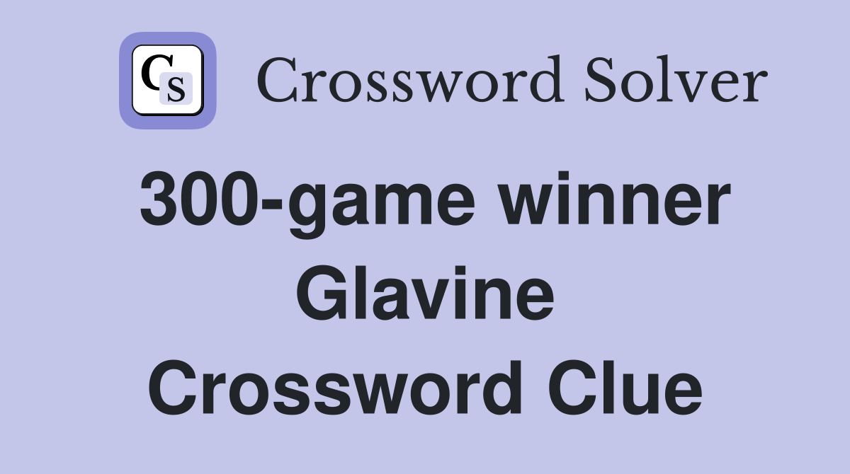 300-game winner Glavine Crossword Clue