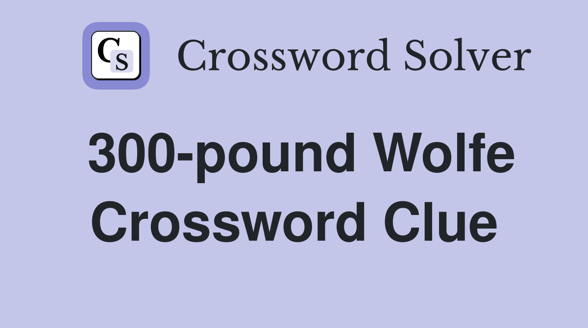 300-pound Wolfe Crossword Clue