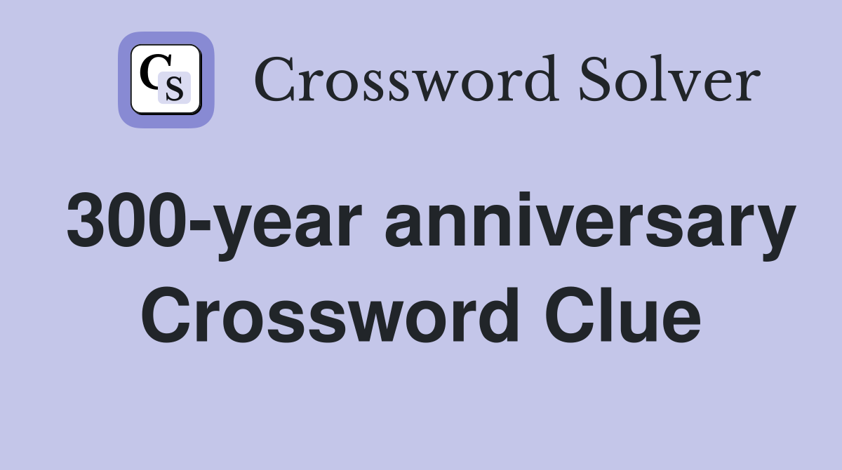 300-year anniversary Crossword Clue