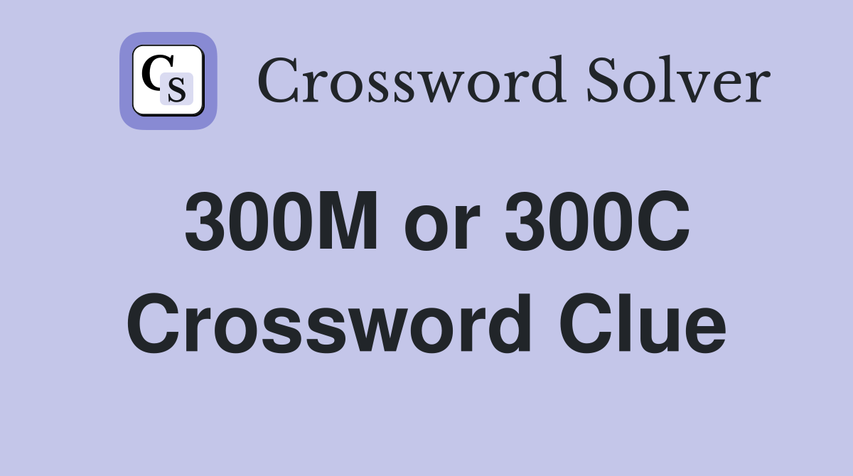 300M or 300C Crossword Clue