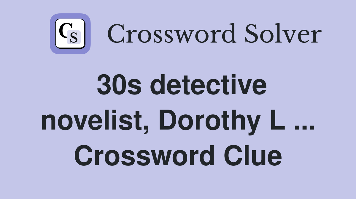 30s detective novelist, Dorothy L ... Crossword Clue