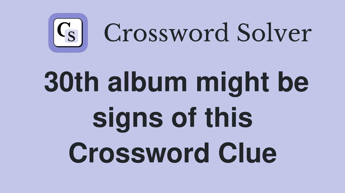 30th album might be signs of this Crossword Clue