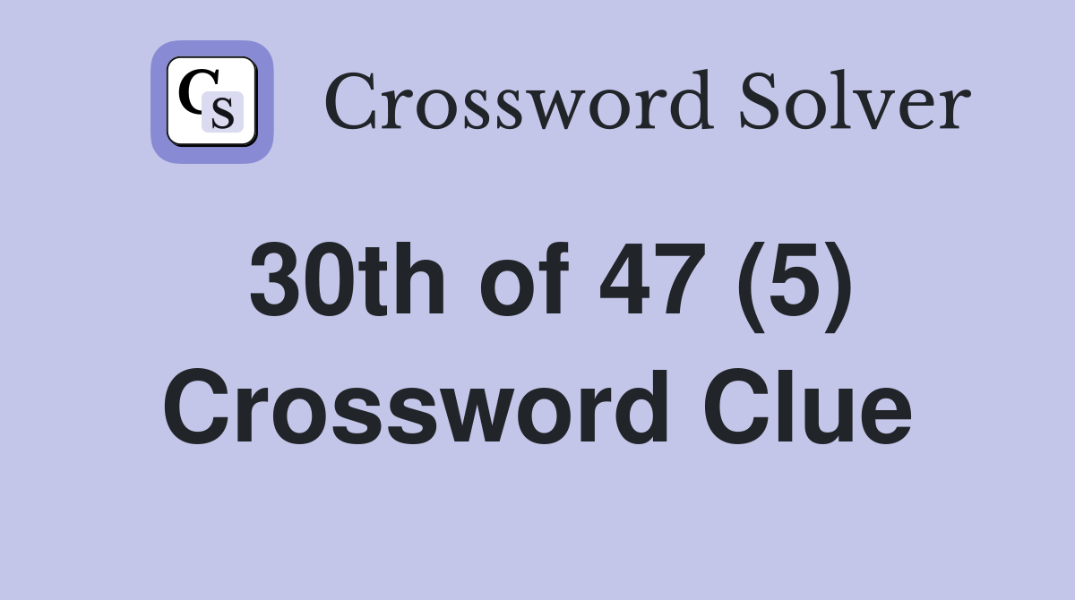 30th of 47 (5) Crossword Clue