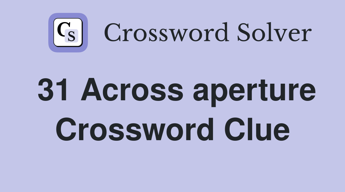 31 Across aperture Crossword Clue