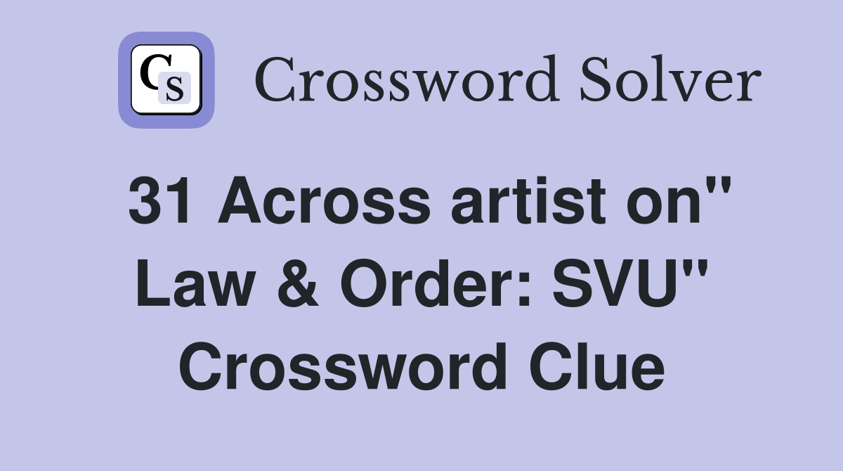 31 Across artist on" Law & Order: SVU" Crossword Clue