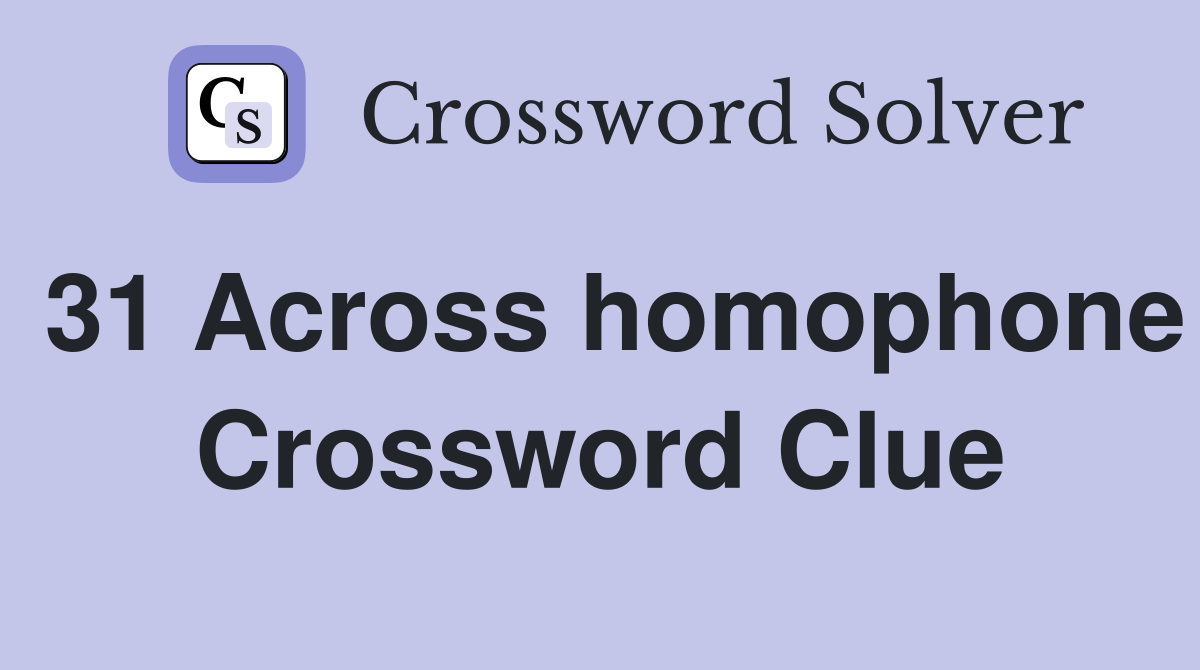 31 Across homophone Crossword Clue