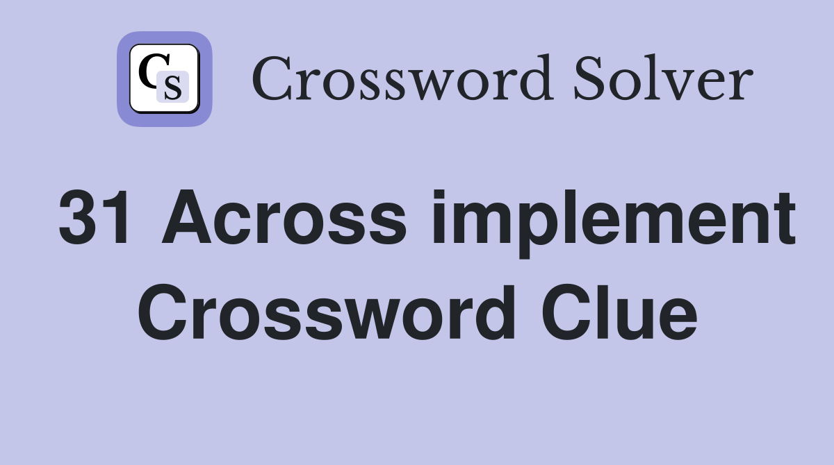 31 Across implement Crossword Clue