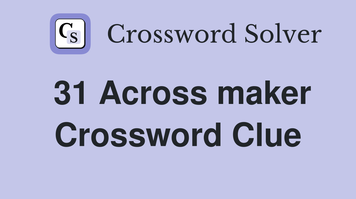 31 Across maker Crossword Clue