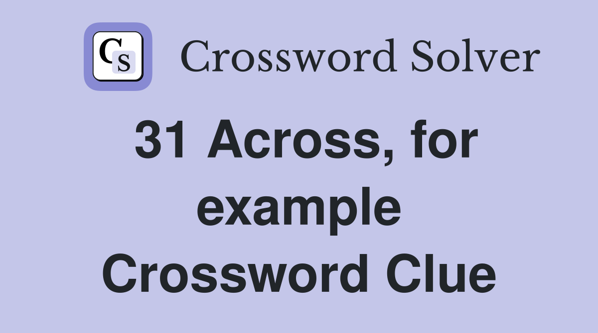 31 Across, for example Crossword Clue