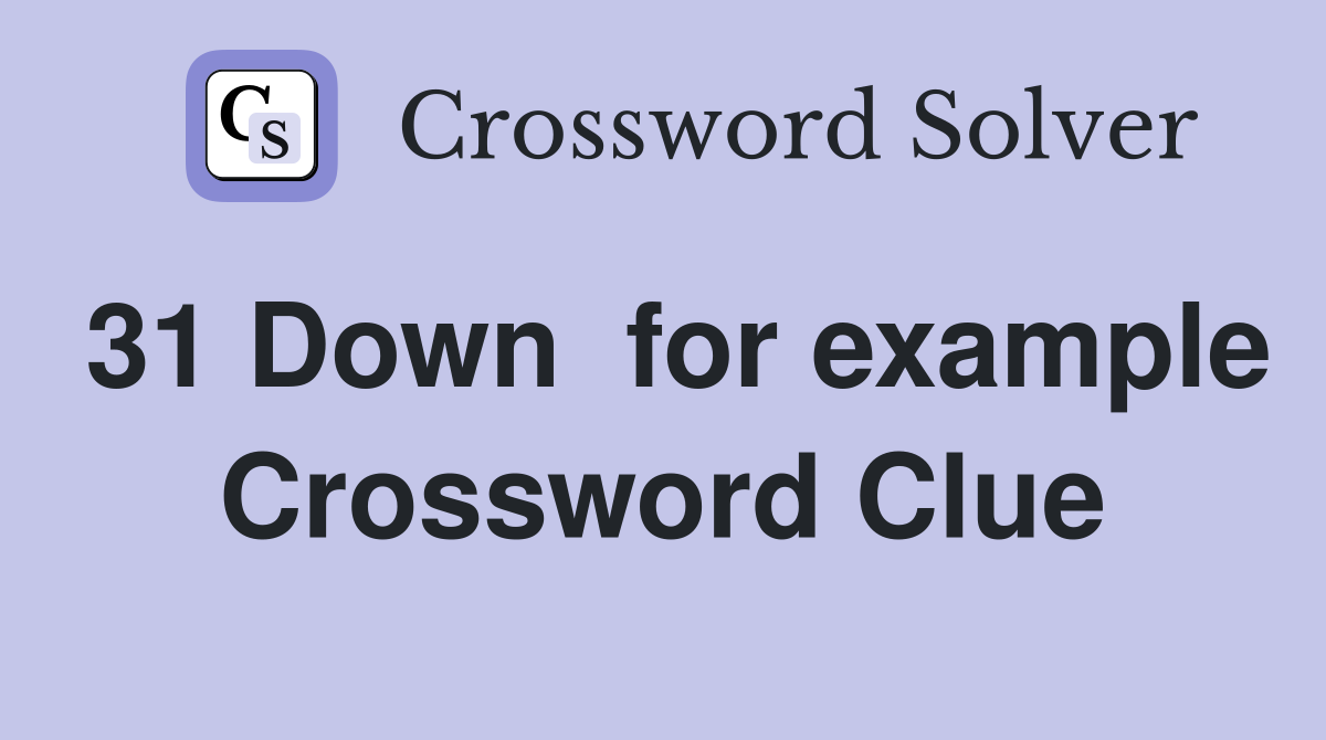 31 Down  for example Crossword Clue